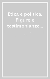 Etica e politica. Figure e testimonianze della Sardegna del  900