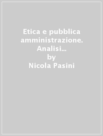 Etica e pubblica amministrazione. Analisi critica di alcune esperienze straniere - Nicola Pasini