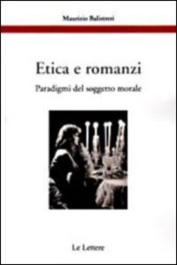 Etica e romanzi. Paradigmi del soggetto morale - Maurizio Balistreri