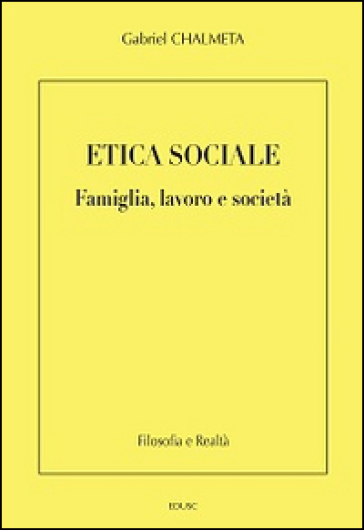 Etica sociale. Famiglia, lavoro e società - Gabriel Chalmeta