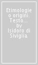 Etimologie o origini. Testo latino a fronte. Con e-book