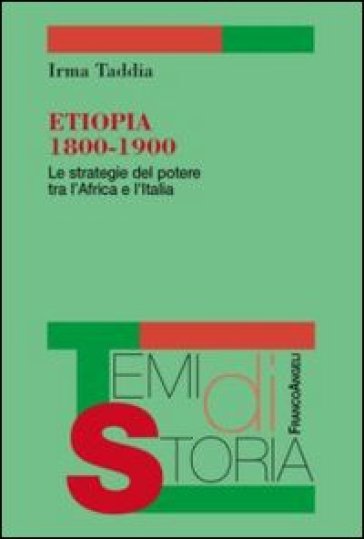 Etiopia 1800-1900. Le strategie del potere tra l'Africa e l'Italia - Irma Taddia