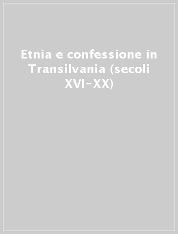 Etnia e confessione in Transilvania (secoli XVI-XX) - F. Guida | 