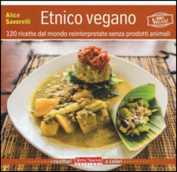 Etnico vegano. 120 ricette dal mondo reinterpretate senza prodotti animali - Alice Savorelli