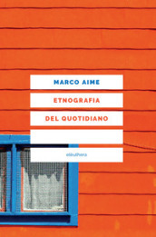 Etnografia del quotidiano. Uno sguardo antropologico sull Italia che cambia. Nuova ediz.