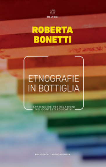 Etnografie in bottiglia. Apprendere per relazioni nei contesti educativi - Roberta Bonetti