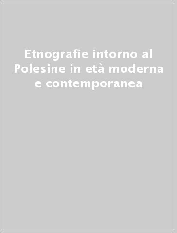Etnografie intorno al Polesine in età moderna e contemporanea