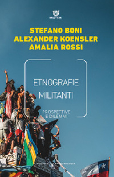 Etnografie militanti. Prospettive e dilemmi - Stefano Boni - Alexander Koensler - Amalia Rossi