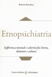 Etnopsichiatria. Sofferenza mentale e alterità fra storia, dominio e cultura