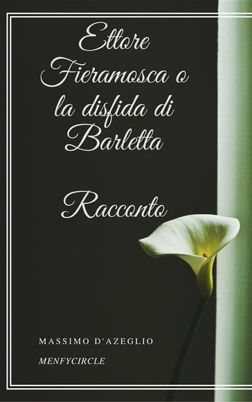 Ettore Fieramosca o la disfida di Barletta: Racconto - Massimo D
