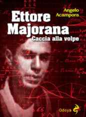 Ettore Majorana. Caccia alla volpe