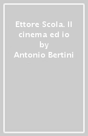 Ettore Scola. Il cinema ed io