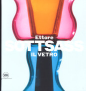 Ettore Sottsass. Il vetro. Ediz. a colori