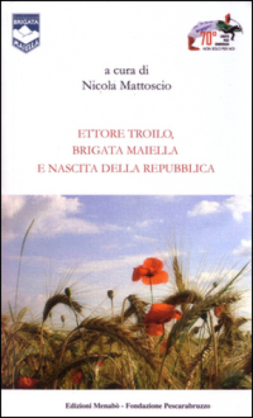 Ettore Troilo, brigata Maiella e nascita delle Repubblica - Marcello Flores - Felice Costantino - Giovanna Tosatti