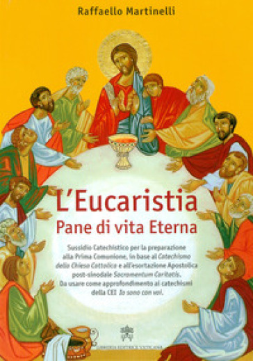 L'Eucaristia. Pane di vita eterna - Raffaello Martinelli