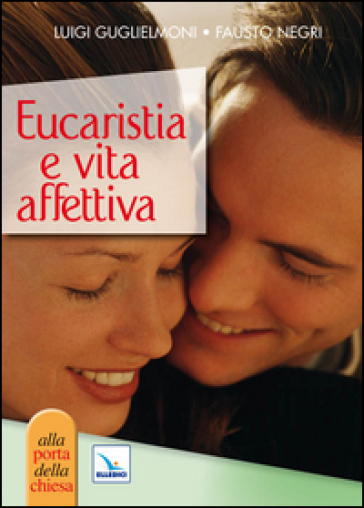 Eucaristia e vita affettiva - Luigi Guglielmoni - Fausto Negri