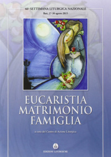Eucaristia matrimonio famiglia. 66ª settimana liturgica (Bari, 27-30 agosto 2015)