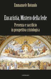 Eucaristia, mistero della fede. Presenza e sacrificio in prospettiva cristologica