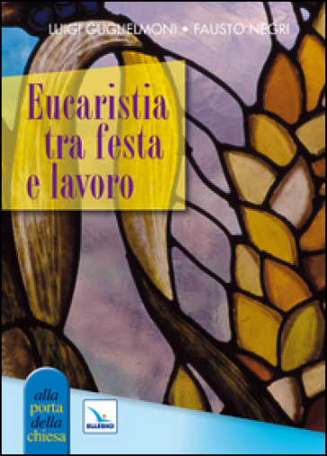 Eucaristia tra festa e lavoro - Luigi Guglielmoni - Fausto Negri