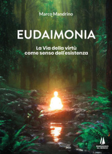 Eudaimonia. La via della virtù come senso dell'esistenza - Marco Mandrino