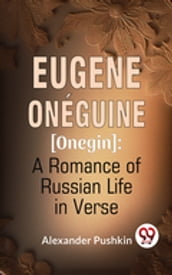 Eugene Onéguine [Onegin] A Romance Of Russian Life In Verse