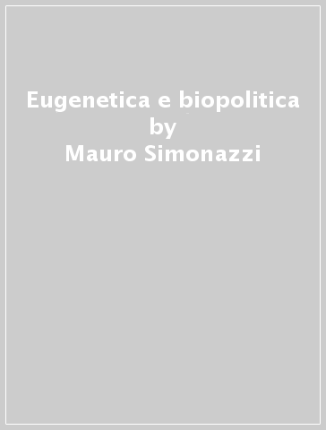 Eugenetica e biopolitica - Mauro Simonazzi
