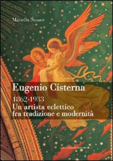 Eugenio Cisterna 1862-1933. Un artista eclettico fra tradizione e modernità. Ediz. illustrata - Mariella Nuzzo