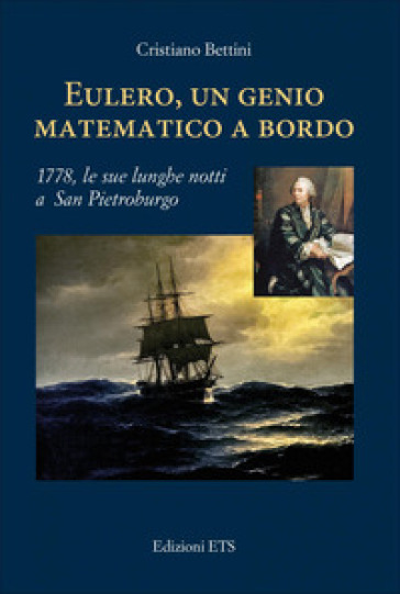Eulero, un genio matematico a bordo. 1778, le sue lunghe notti a San Pietroburgo - Cristiano Bettini