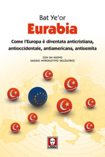 Eurabia. Come l'Europa è diventata anticristiana, antioccidentale, antiamericana, antisemita. Nuova ediz. - Bat Ye