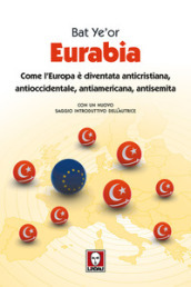 Eurabia. Come l Europa è diventata anticristiana, antioccidentale, antiamericana, antisemita. Nuova ediz.