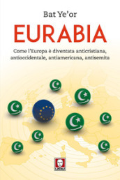 Eurabia. Come l Europa è diventata anticristiana, antioccidentale, antiamericana, antisemita