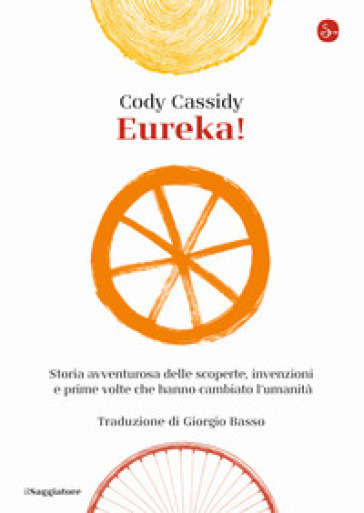 Eureka! Storia avventurosa delle scoperte, invenzioni e prime volte che hanno cambiato l'umanità - Cody Cassidy