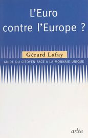 L Euro contre l Europe : guide du citoyen face à la monnaie unique