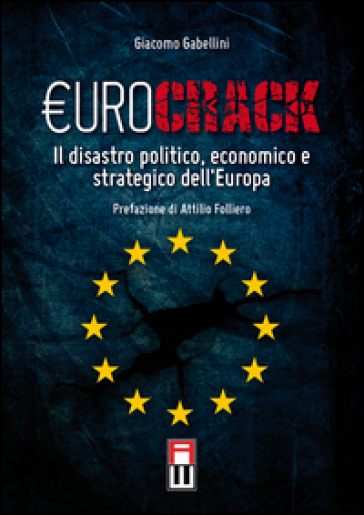Eurocrack. Il disastro politico, economico e strategico dell'Europa - Giacomo Gabellini