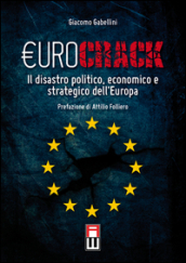 Eurocrack. Il disastro politico, economico e strategico dell