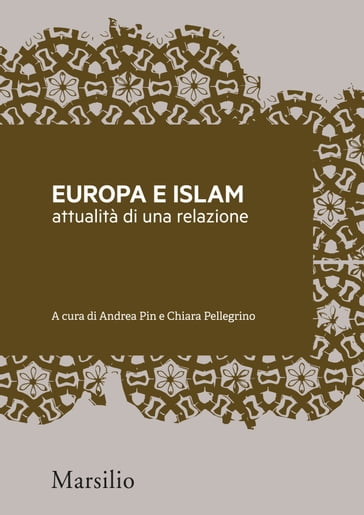 Europa e Islam: attualità di una relazione - Andrea Pin - Angelo Scola - Antonio Angelucci - Carlo Nardella - Caterina Roggero - Chiara Pellegrino - Ines Peta - Marco Demichelis - Paolo Maggiolini - Paolo Monti - Stella Coglievina - Viviana Premazzi