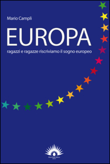 Europa. Ragazzi e ragazze riscriviamo il sogno europeo - Mario Campli