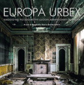 Europa Urbex. Viaggio nei più suggestivi luoghi abbandonati d Europa. Ediz. illustrata