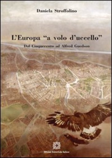 L'Europa «a volo d'uccello». Dal Cinquecento ad Alfred Guesdon - Daniela Stroffolino