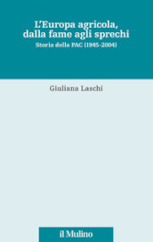 L Europa agricola, dalla fame agli sprechi. Storia della PAC (1945-2004)