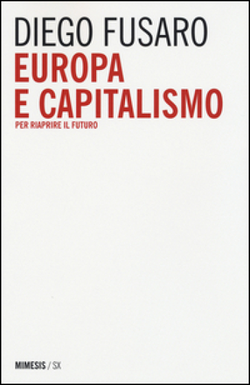 Europa e capitalismo. Per riaprire il futuro - Diego Fusaro