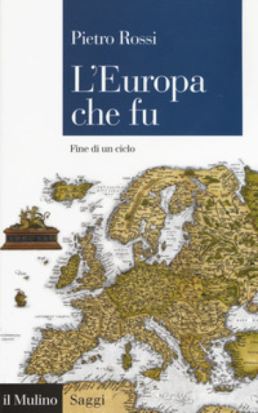 L'Europa che fu. Fine di un ciclo - Pietro Rossi