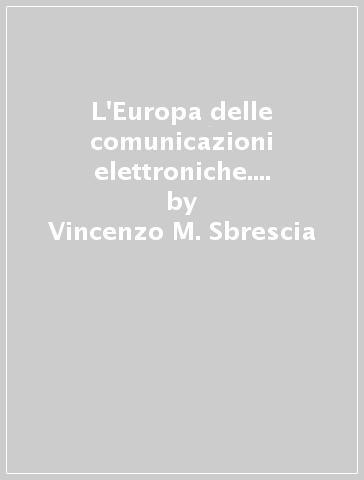 L'Europa delle comunicazioni elettroniche. Regolazione e concorrenza nel nuovo assetto della governance economica europea - Vincenzo M. Sbrescia