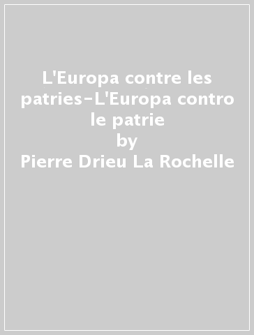 L'Europa contre les patries-L'Europa contro le patrie - Pierre Drieu La Rochelle