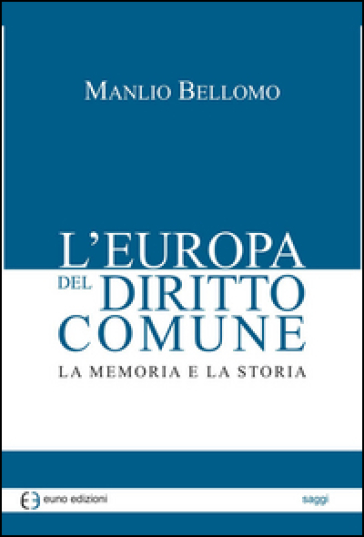 L'Europa del diritto comune. La memoria e la storia - Manlio Bellomo