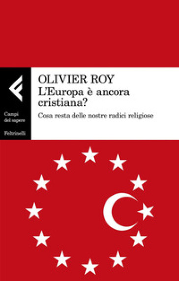 L'Europa è ancora cristiana? Cosa resta delle nostre radici religiose - Olivier Roy