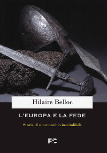 L'Europa e la fede. Storia di un connubio inscindibile - Hilaire Belloc