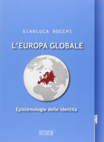 L'Europa globale. Epistemologie dell'identità - Gianluca Bocchi