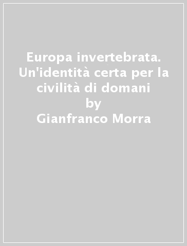 Europa invertebrata. Un'identità certa per la civilità di domani - Gianfranco Morra