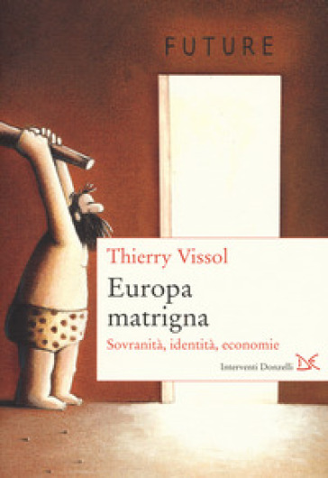 Europa matrigna. Sovranità, identità, economie - Thierry Vissol